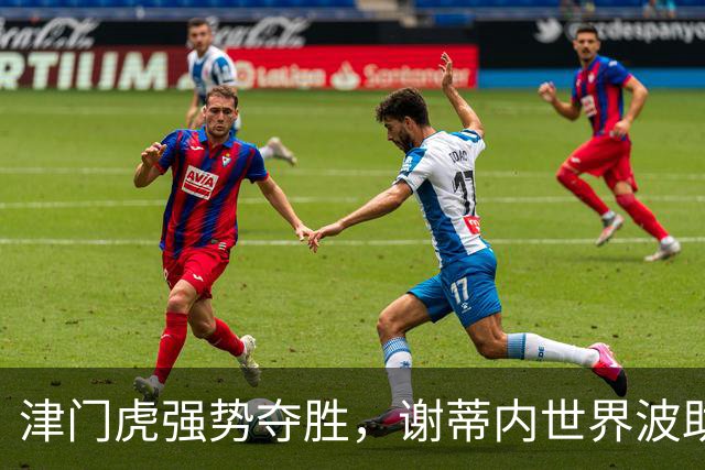 津门虎强势夺胜，谢蒂内世界波助力保级